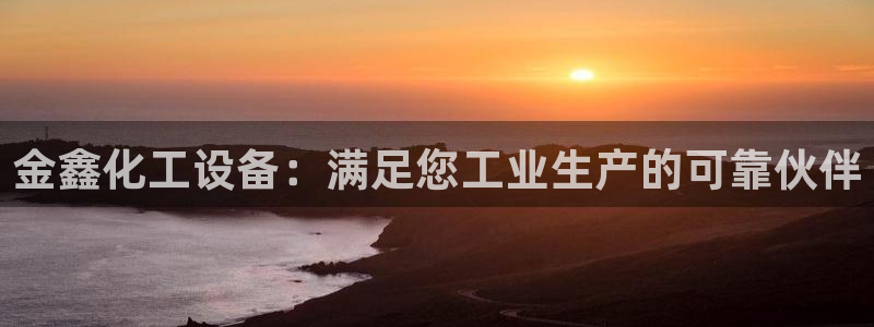 新城平台分分彩：金鑫化工设备：满足您工业生产的可靠